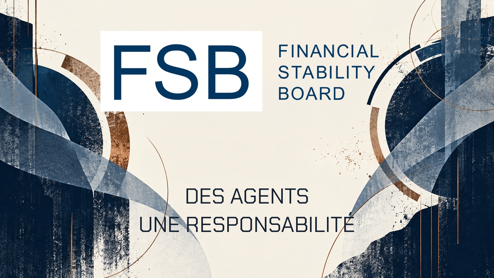 DES AGENTS UNE RESPONSABILITÉ. Logo officiel Financial Stability Board sur une composition originale.