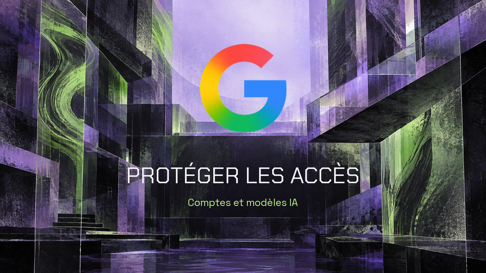 Logo officiel Google dans une architecture abstraite violette et verte. Texte « PROTÉGER LES ACCÈS » composé avec Chakra Petch et mention « Comptes et modèles IA » avec Space Grotesk.