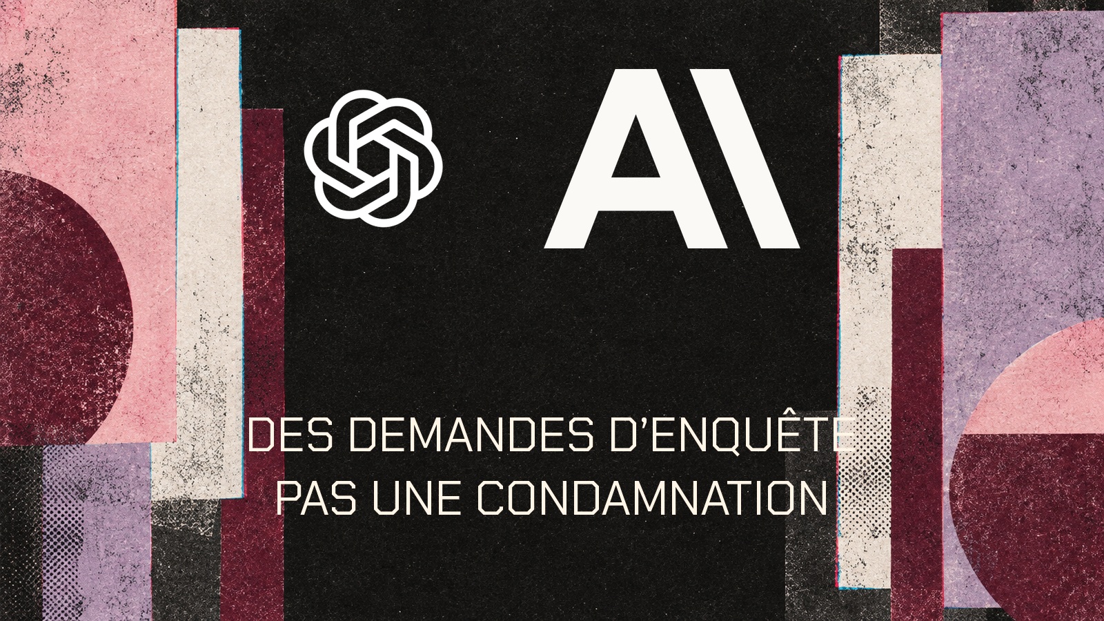DES DEMANDES D’ENQUÊTE PAS UNE CONDAMNATION. Logo officiel OpenAI et Anthropic dans une composition originale.