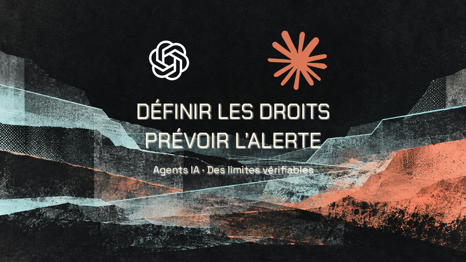 Symboles officiels OpenAI et Claude sur une composition abstraite imprimée charbon, corail et cyan. Texte : Définir les droits. Prévoir l’alerte.